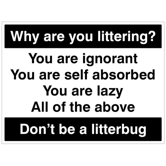 Why are you littering? You are ignorant, You are self absorbed,You are lazy, All of the above Don't be a litterbug